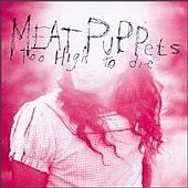 Meat_Puppets_Too_High_To_Die.jpg (12226 bytes)